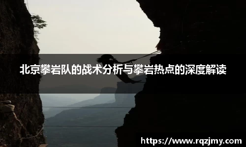 北京攀岩队的战术分析与攀岩热点的深度解读